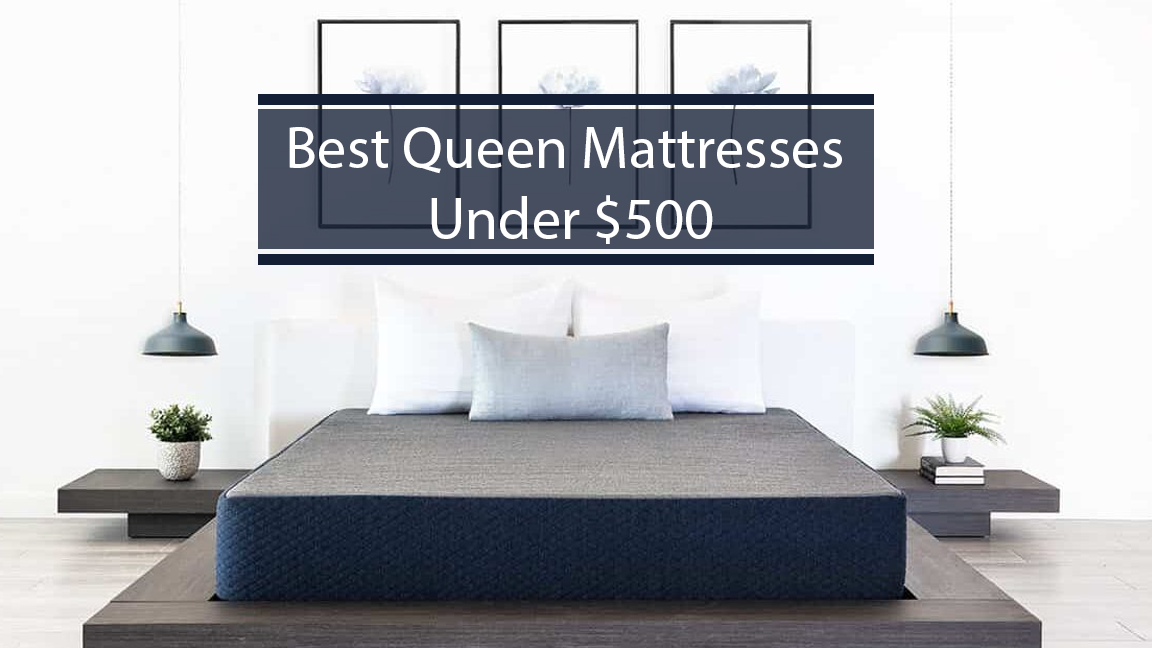 Top 10 Best Queen Mattresses Under $500